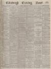 Edinburgh Evening News Friday 26 April 1878 Page 1