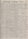 Edinburgh Evening News Friday 06 December 1878 Page 1
