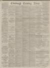 Edinburgh Evening News Saturday 08 August 1885 Page 1