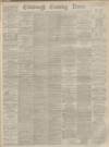 Edinburgh Evening News Thursday 13 August 1885 Page 1