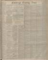 Edinburgh Evening News Saturday 07 November 1885 Page 1