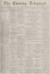 Dundee Evening Telegraph Monday 30 April 1877 Page 1