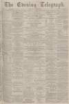 Dundee Evening Telegraph Thursday 21 June 1877 Page 1