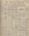 Dundee Evening Telegraph Monday 01 April 1895 Page 1