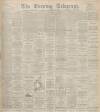 Dundee Evening Telegraph Wednesday 19 May 1897 Page 1