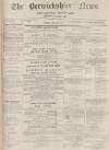 Berwickshire News and General Advertiser Tuesday 23 May 1871 Page 1