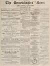 Berwickshire News and General Advertiser Tuesday 08 October 1872 Page 1