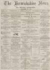 Berwickshire News and General Advertiser Tuesday 09 April 1878 Page 1