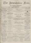 Berwickshire News and General Advertiser Tuesday 17 December 1878 Page 1