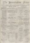 Berwickshire News and General Advertiser Tuesday 06 December 1881 Page 1