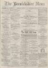 Berwickshire News and General Advertiser Tuesday 14 March 1882 Page 1
