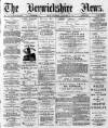 Berwickshire News and General Advertiser Tuesday 08 January 1889 Page 1