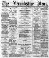 Berwickshire News and General Advertiser Tuesday 26 February 1889 Page 1