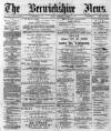 Berwickshire News and General Advertiser Tuesday 02 April 1889 Page 1