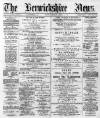 Berwickshire News and General Advertiser Tuesday 23 April 1889 Page 1