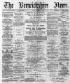 Berwickshire News and General Advertiser Tuesday 09 July 1889 Page 1