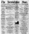 Berwickshire News and General Advertiser Tuesday 03 December 1889 Page 1