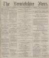 Berwickshire News and General Advertiser Tuesday 12 January 1892 Page 1
