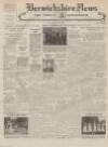 Berwickshire News and General Advertiser Tuesday 15 July 1947 Page 1