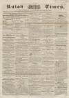 Luton Times and Advertiser Saturday 15 March 1856 Page 1