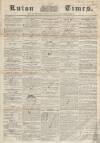 Luton Times and Advertiser Saturday 21 June 1856 Page 1