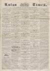 Luton Times and Advertiser Saturday 23 August 1856 Page 1