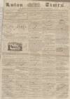 Luton Times and Advertiser Saturday 06 December 1856 Page 1