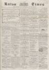Luton Times and Advertiser Saturday 14 March 1857 Page 1