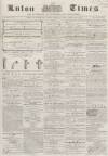Luton Times and Advertiser Saturday 28 March 1857 Page 1