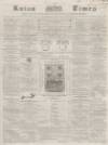 Luton Times and Advertiser Saturday 27 June 1857 Page 1