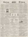 Luton Times and Advertiser Saturday 10 April 1858 Page 1