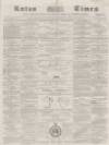 Luton Times and Advertiser Saturday 13 November 1858 Page 1