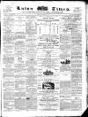 Luton Times and Advertiser Saturday 03 November 1860 Page 1