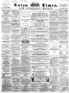 Luton Times and Advertiser Saturday 17 May 1862 Page 1