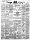 Luton Times and Advertiser Saturday 09 August 1862 Page 1