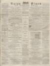 Luton Times and Advertiser Saturday 10 April 1869 Page 1