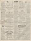 Luton Times and Advertiser Saturday 20 July 1872 Page 1