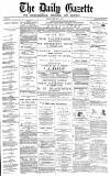Daily Gazette for Middlesbrough Monday 14 February 1876 Page 1