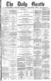 Daily Gazette for Middlesbrough Tuesday 09 April 1878 Page 1
