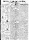 Lancaster Gazette Saturday 29 March 1834 Page 1