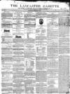 Lancaster Gazette Saturday 29 March 1845 Page 1
