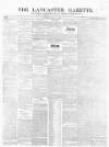 Lancaster Gazette Saturday 17 July 1847 Page 1
