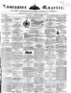 Lancaster Gazette Saturday 29 January 1853 Page 1