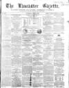 Lancaster Gazette Saturday 19 May 1855 Page 1