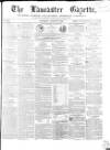 Lancaster Gazette Saturday 18 August 1855 Page 1