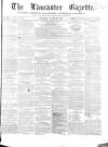 Lancaster Gazette Saturday 25 August 1855 Page 1
