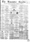 Lancaster Gazette Saturday 07 June 1856 Page 1