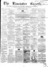 Lancaster Gazette Saturday 14 June 1856 Page 1