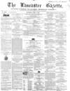 Lancaster Gazette Saturday 09 May 1857 Page 1