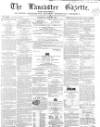 Lancaster Gazette Saturday 30 May 1857 Page 1